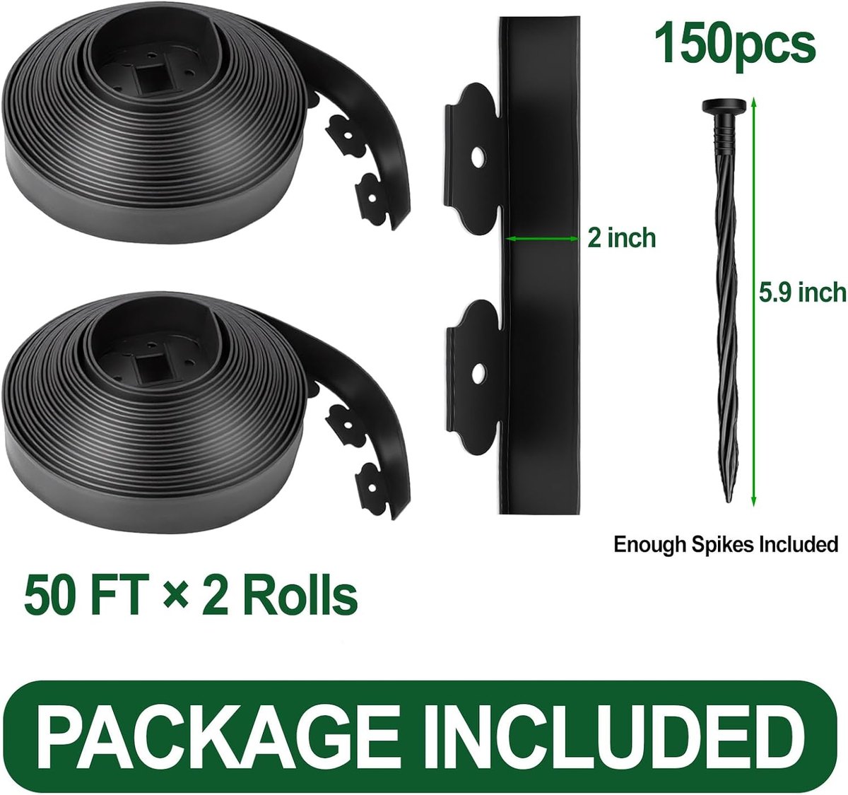Package included: two 50 ft rolls of 2 inch edging with 150 pcs of 5.9 inch securing spikes